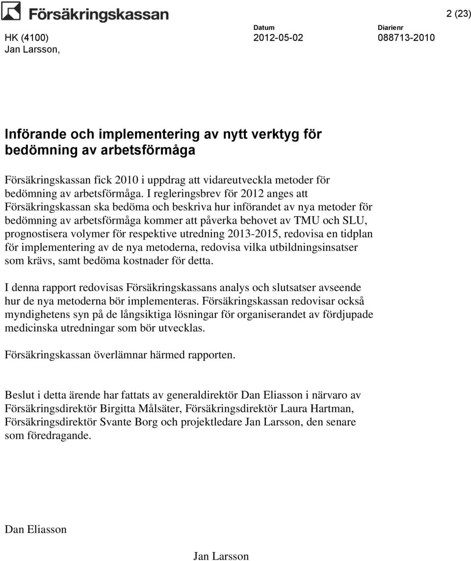 volymer för respektive utredning 2013-2015, redovisa en tidplan för implementering av de nya metoderna, redovisa vilka utbildningsinsatser som krävs, samt bedöma kostnader för detta.