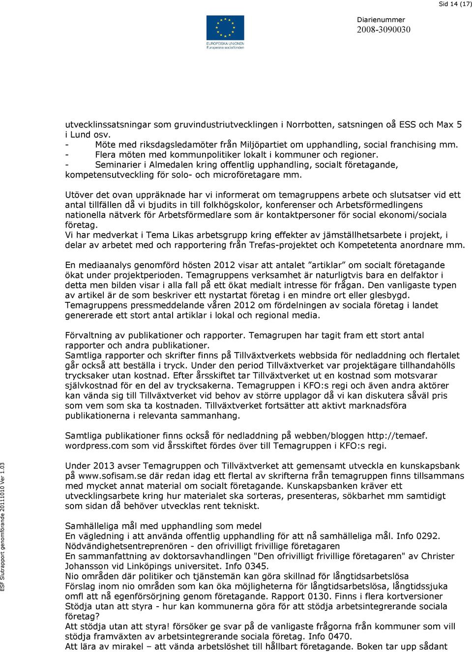 - Seminarier i Almedalen kring offentlig upphandling, socialt företagande, kompetensutveckling för solo- och microföretagare mm.