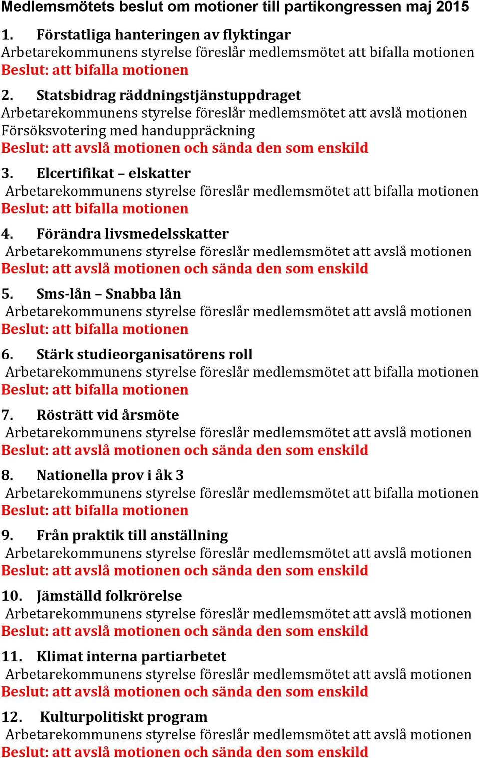 Statsbidrag räddningstjänstuppdraget Försöksvotering med handuppräckning Beslut: att avslå motionen och sända den som enskild 3.