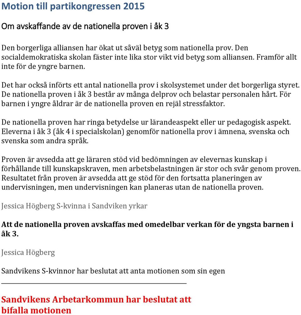 Det har också införts ett antal nationella prov i skolsystemet under det borgerliga styret. De nationella proven i åk 3 består av många delprov och belastar personalen hårt.