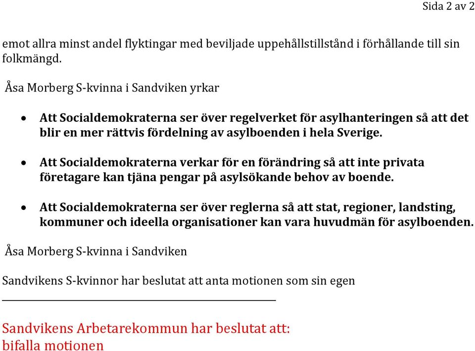 Sverige. Att Socialdemokraterna verkar för en förändring så att inte privata företagare kan tjäna pengar på asylsökande behov av boende.