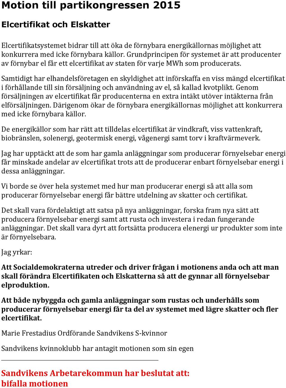 Samtidigt har elhandelsföretagen en skyldighet att införskaffa en viss mängd elcertifikat i förhållande till sin försäljning och användning av el, så kallad kvotplikt.