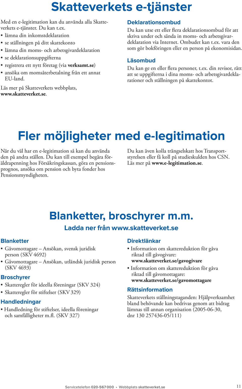 se) ansöka om momsåterbetalning från ett annat EU-land. Läs mer på Skatteverkets webbplats, www.skatteverket.se. Deklarationsombud Du kan utse ett eller flera deklarationsombud för att skriva under och sända in moms- och arbetsgivardeklaration via Internet.