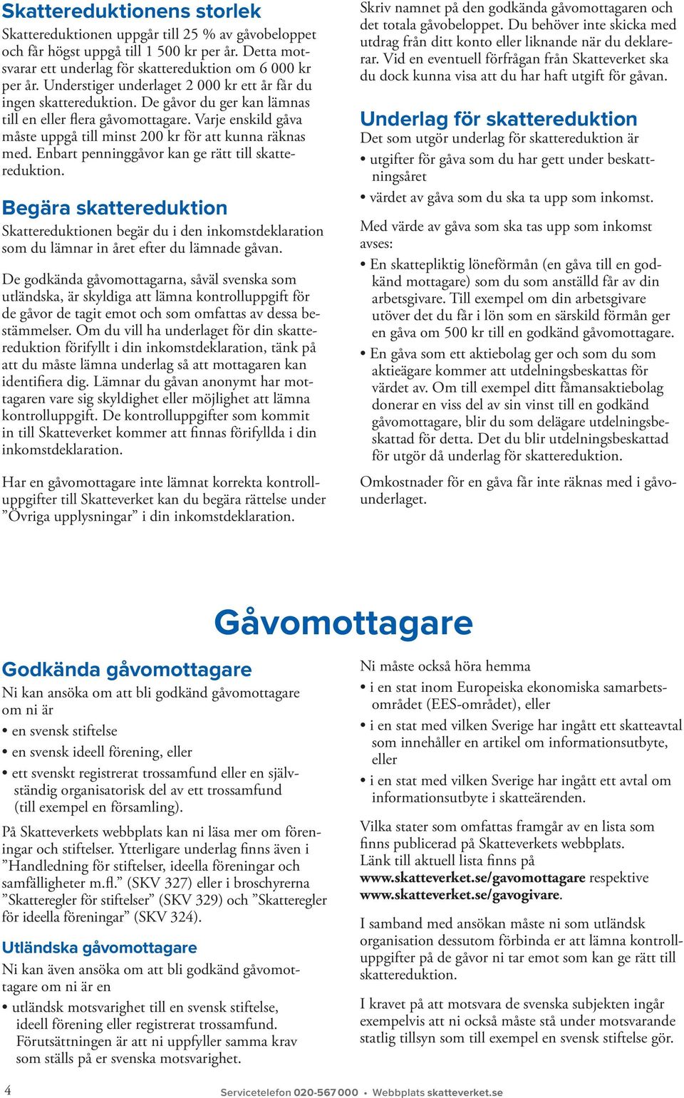 Varje enskild gåva måste uppgå till minst 200 kr för att kunna räknas med. Enbart penninggåvor kan ge rätt till skattereduktion.