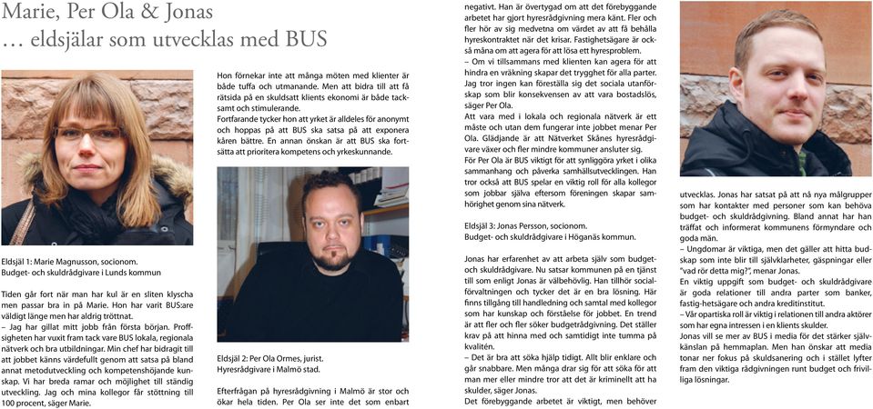 Jag har gillat mitt jobb från första början. Proffsigheten har vuxit fram tack vare BUS lokala, regionala nätverk och bra utbildningar.