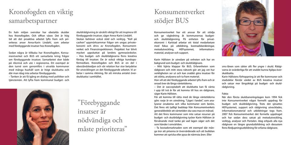 Sedan några år tillbaka har Kronofogden, Konsumentverket och BUS ett samarbete kring frågor om förebyggande insatser. Samarbetet sker både på riksnivå och ute i regionerna.