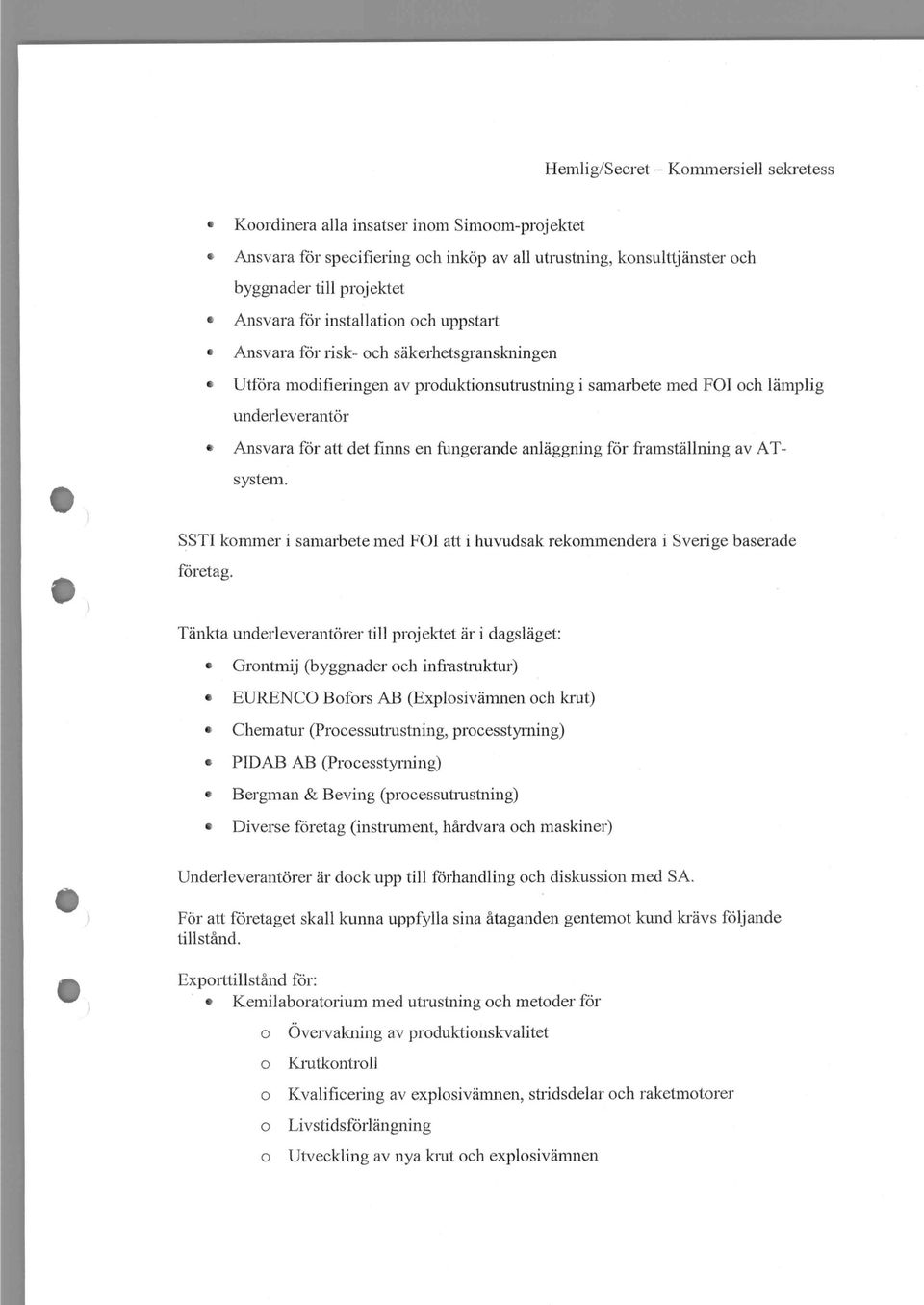 fungerande anlaggning for framstdllning av ATsystem. SSTI kommer i samarbete med FOI att i huvudsak rekommendera i Sverige baserade foretag.