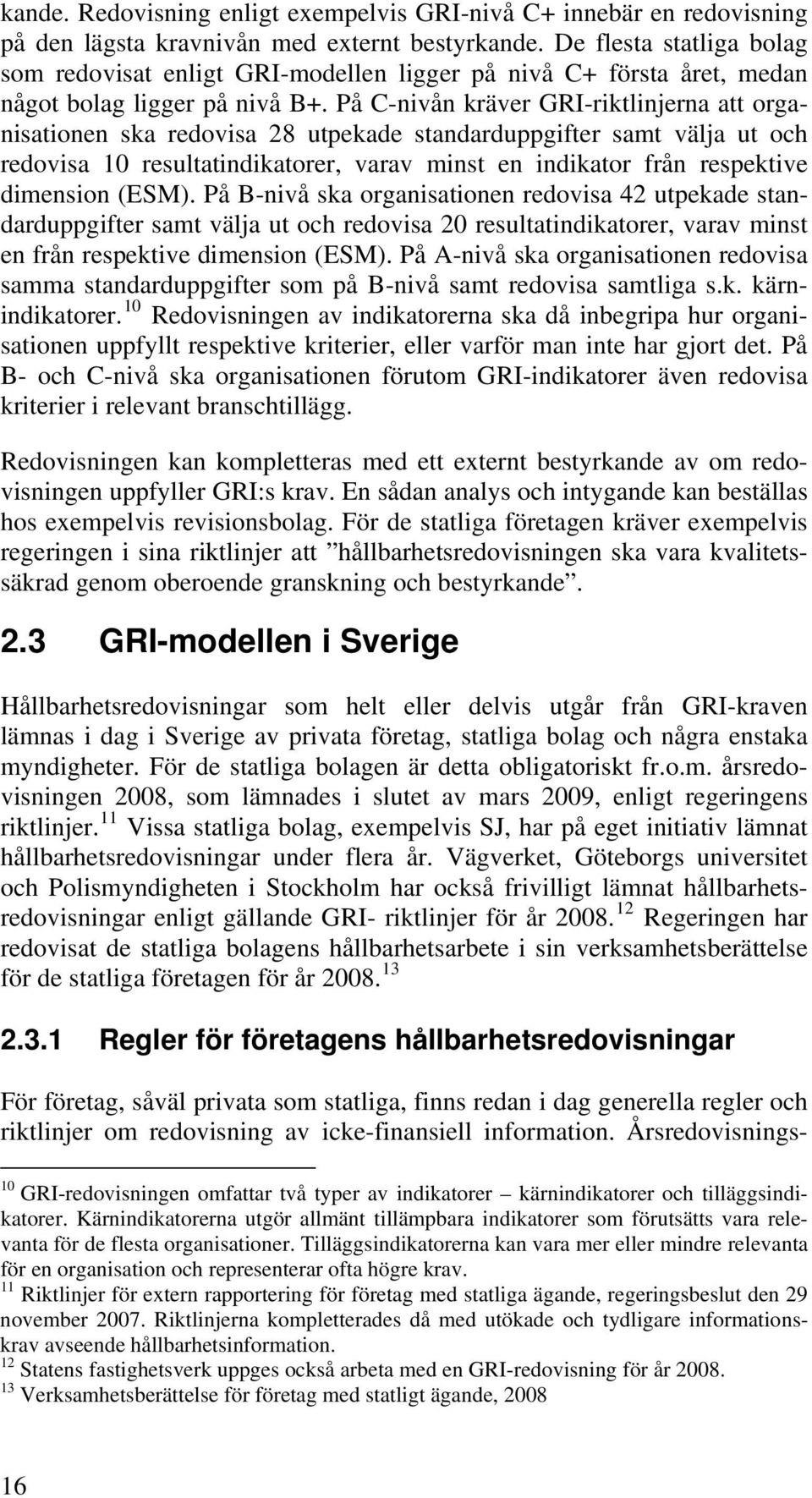 På C-nivån kräver GRI-riktlinjerna att organisationen ska redovisa 28 utpekade standarduppgifter samt välja ut och redovisa 10 resultatindikatorer, varav minst en indikator från respektive dimension