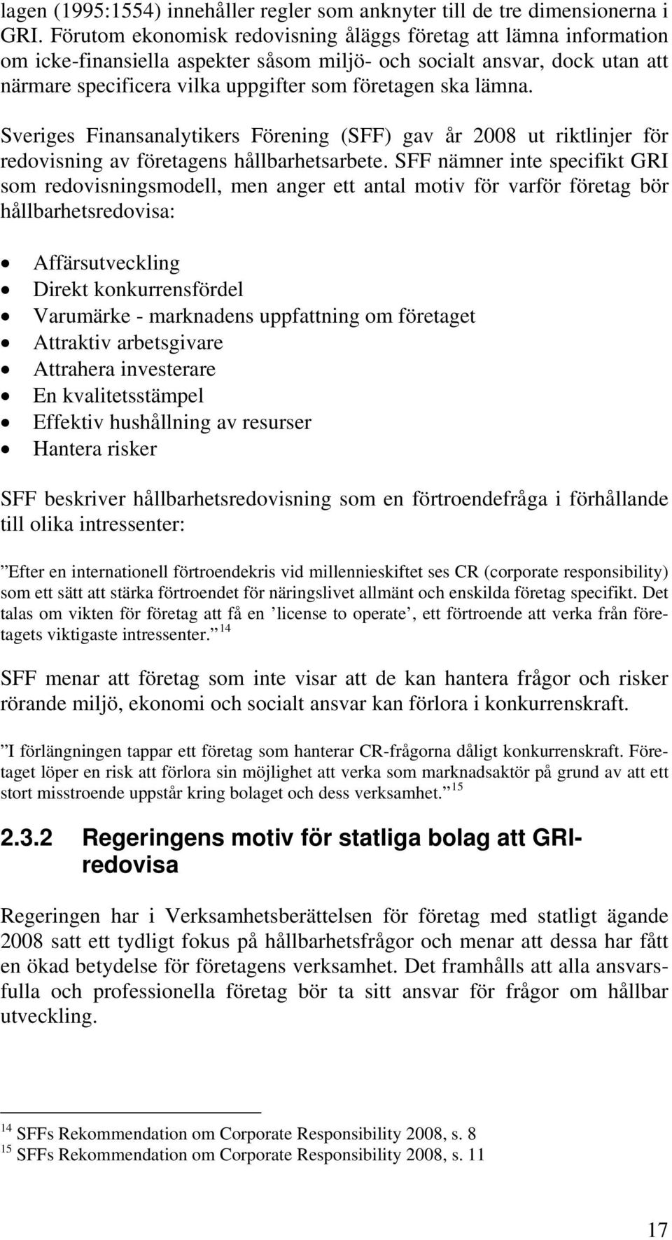 lämna. Sveriges Finansanalytikers Förening (SFF) gav år 2008 ut riktlinjer för redovisning av företagens hållbarhetsarbete.