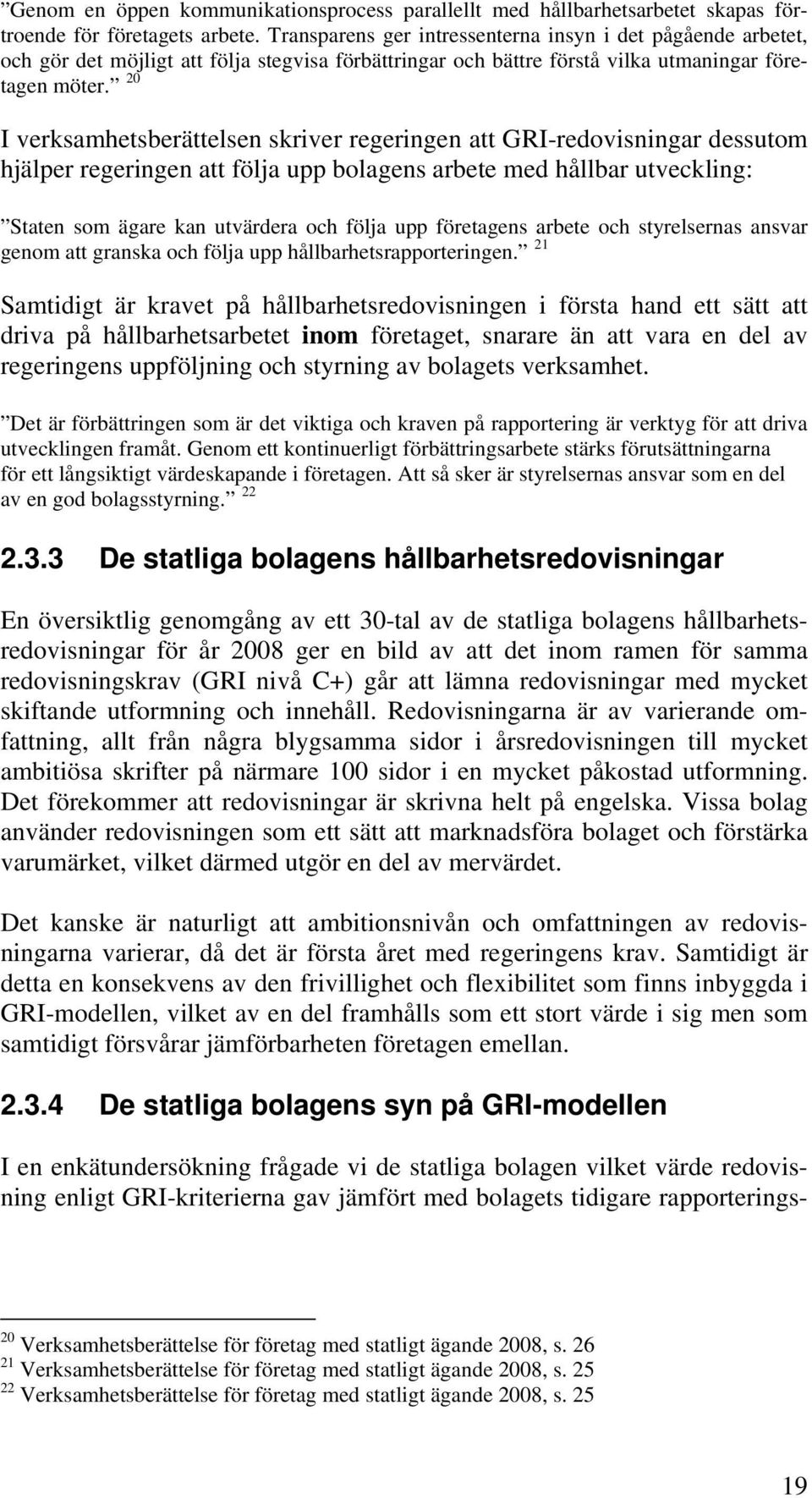 20 I verksamhetsberättelsen skriver regeringen att GRI-redovisningar dessutom hjälper regeringen att följa upp bolagens arbete med hållbar utveckling: Staten som ägare kan utvärdera och följa upp