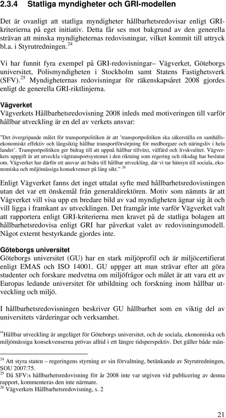 24 Vi har funnit fyra exempel på GRI-redovisningar Vägverket, Göteborgs universitet, Polismyndigheten i Stockholm samt Statens Fastighetsverk (SFV).