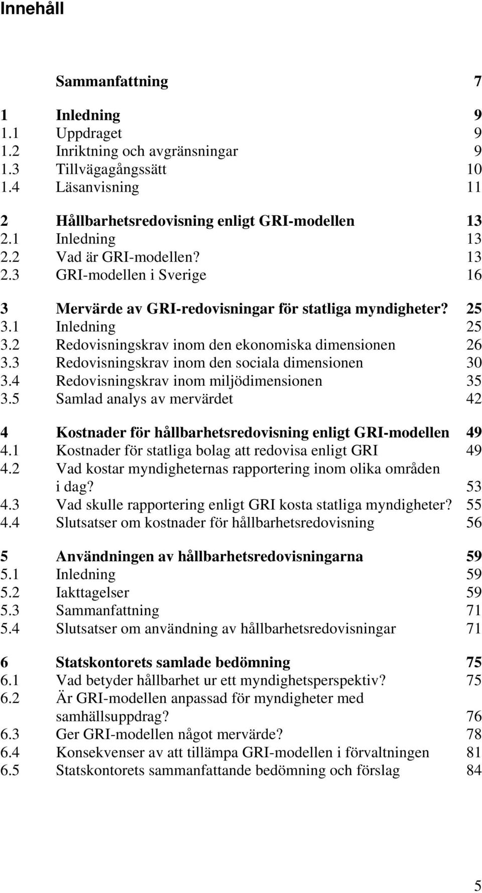 2 Redovisningskrav inom den ekonomiska dimensionen 26 3.3 Redovisningskrav inom den sociala dimensionen 30 3.4 Redovisningskrav inom miljödimensionen 35 3.