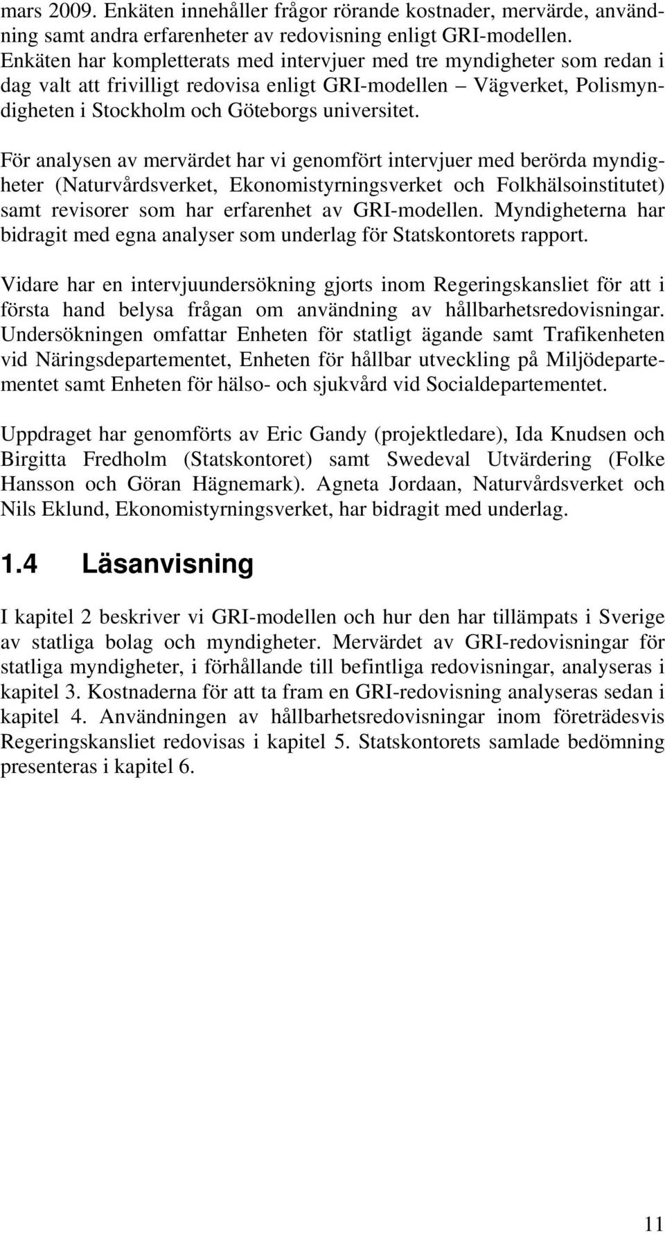 För analysen av mervärdet har vi genomfört intervjuer med berörda myndigheter (Naturvårdsverket, Ekonomistyrningsverket och Folkhälsoinstitutet) samt revisorer som har erfarenhet av GRI-modellen.