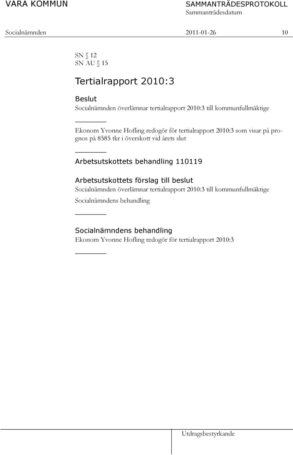 årets slut Arbetsutskottets behandling 110119 Arbetsutskottets förslag till beslut Socialnämnden överlämnar tertialrapport