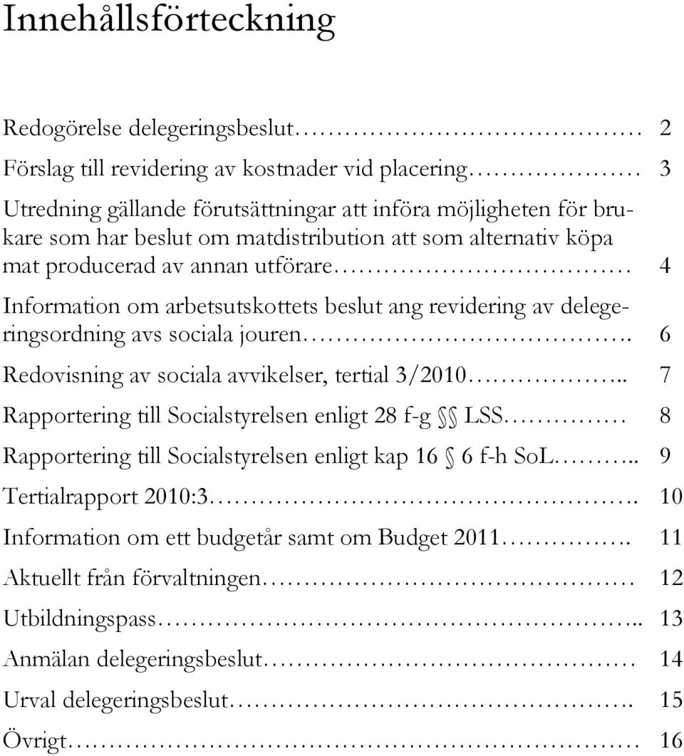 6 Redovisning av sociala avvikelser, tertial 3/2010.. 7 Rapportering till Socialstyrelsen enligt 28 f-g LSS 8 Rapportering till Socialstyrelsen enligt kap 16 6 f-h SoL.