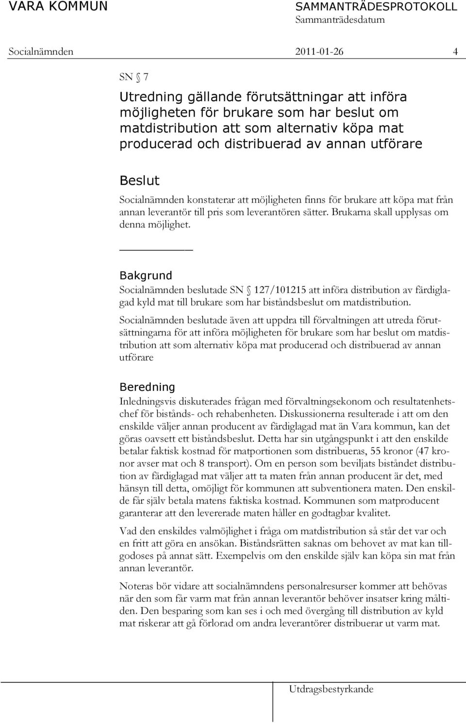 Bakgrund Socialnämnden beslutade SN 127/101215 att införa distribution av färdiglagad kyld mat till brukare som har biståndsbeslut om matdistribution.