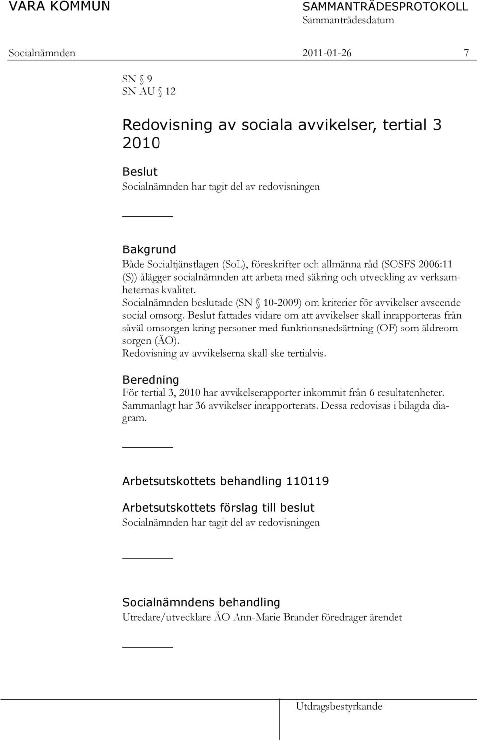 Socialnämnden beslutade (SN 10-2009) om kriterier för avvikelser avseende social omsorg.