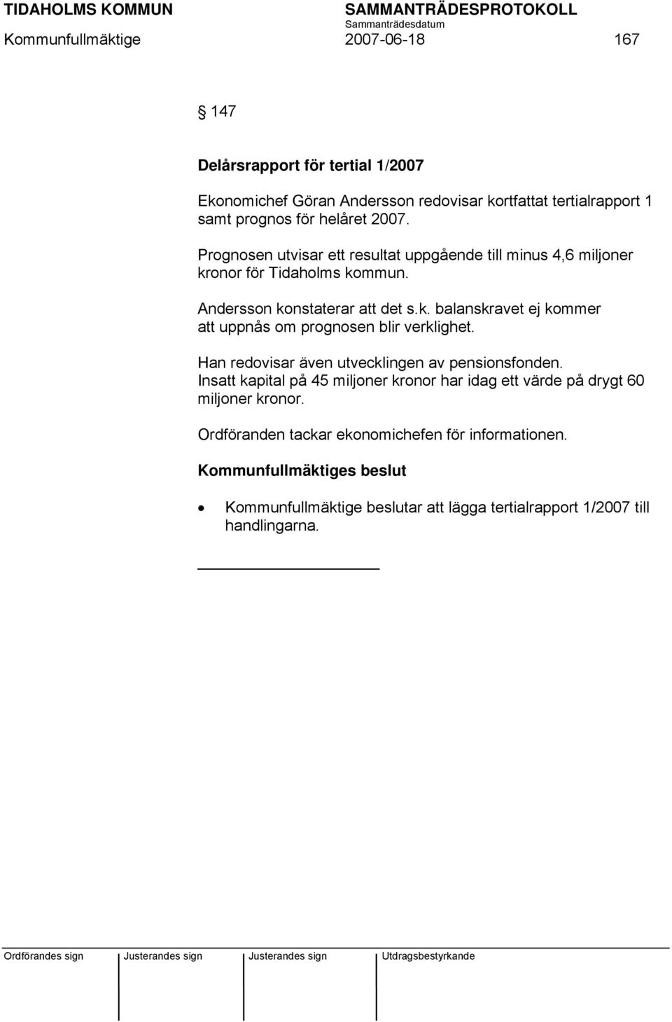 Han redovisar även utvecklingen av pensionsfonden. Insatt kapital på 45 miljoner kronor har idag ett värde på drygt 60 miljoner kronor.