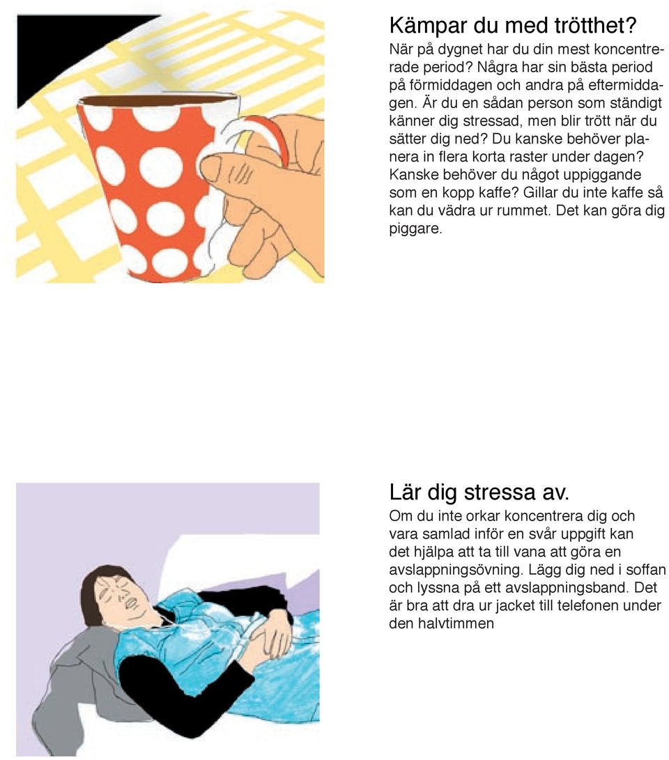 Kanske behöver du något uppiggande som en kopp kaffe? Gillar du inte kaffe så kan du vädra ur rummet. Det kan göra dig piggare. Lär dig stressa av.