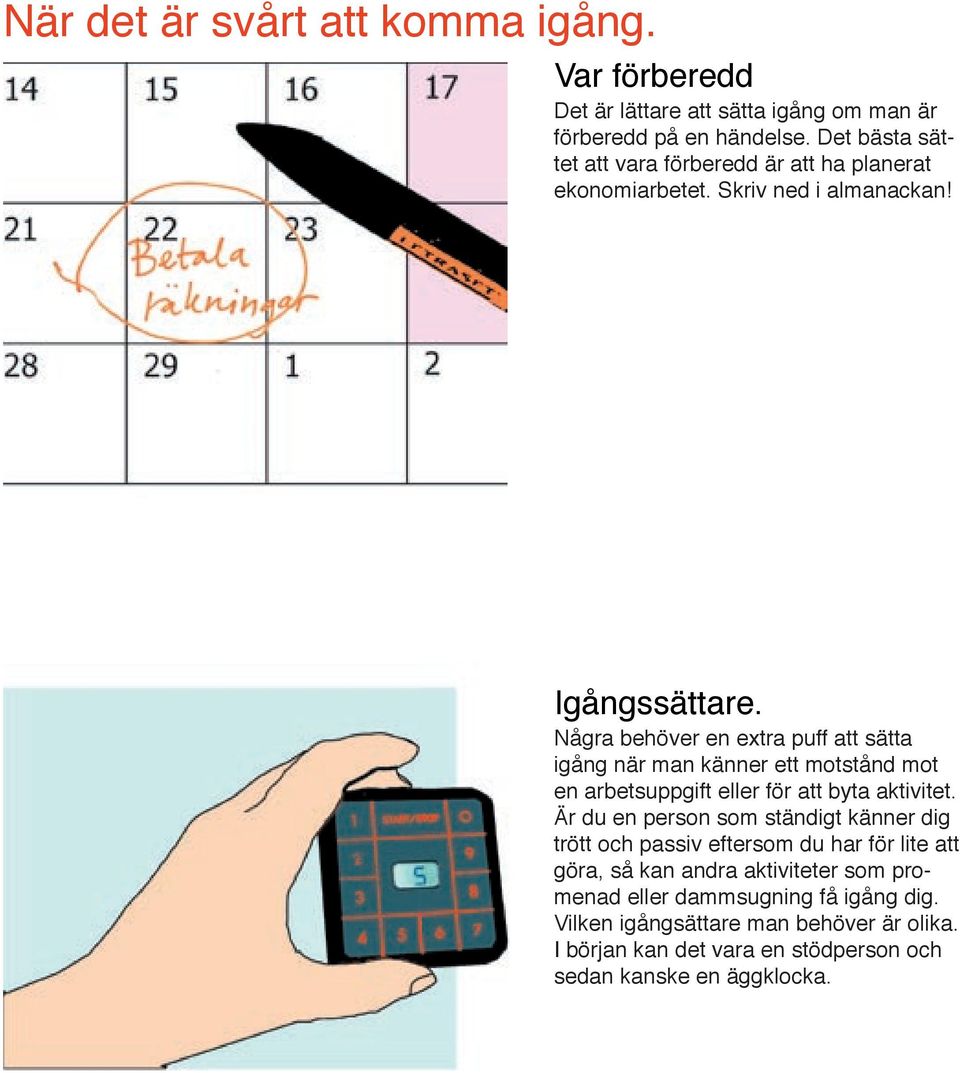 Några behöver en extra puff att sätta igång när man känner ett motstånd mot en arbetsuppgift eller för att byta aktivitet.