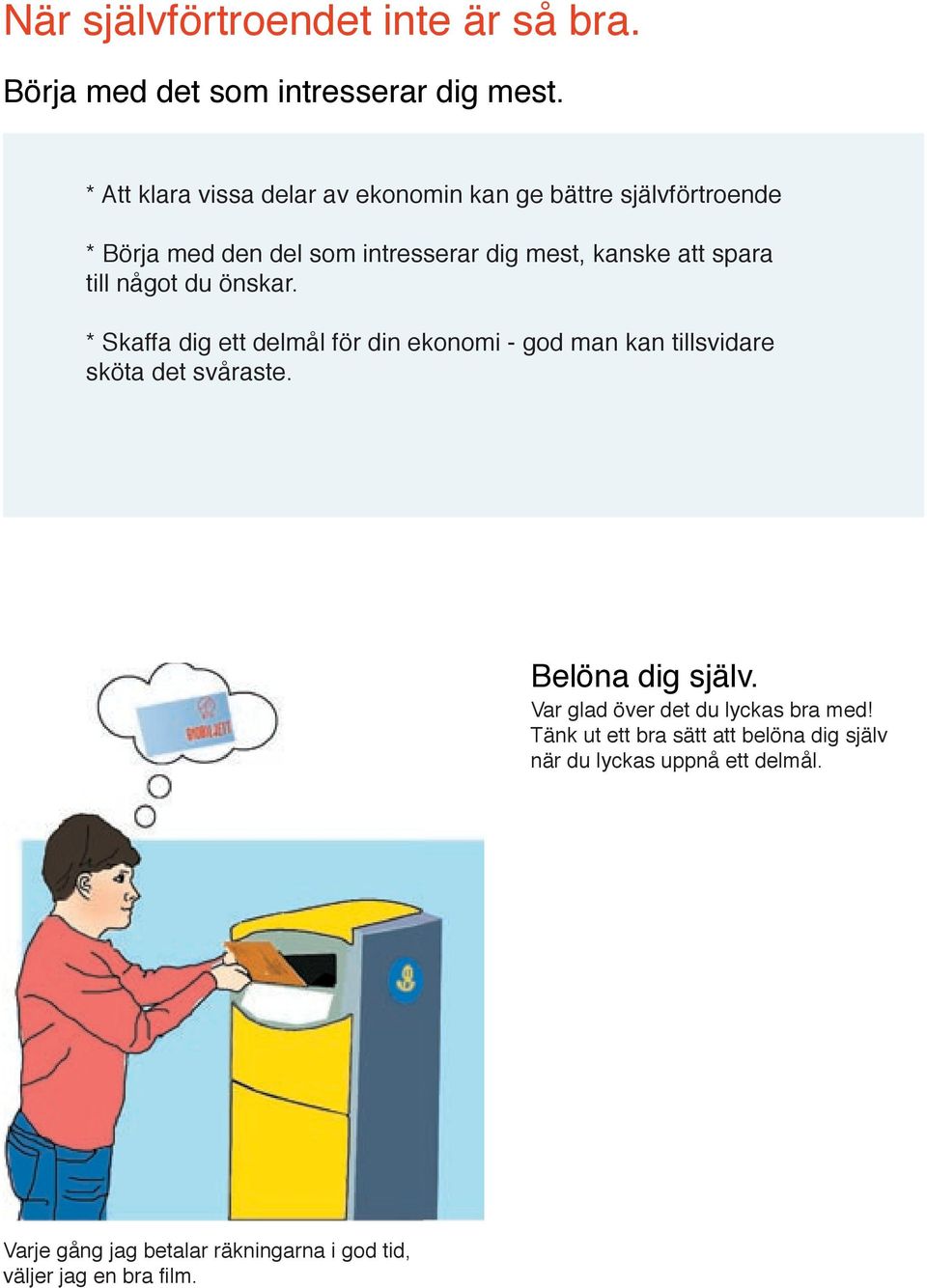 till något du önskar. * Skaffa dig ett delmål för din ekonomi - god man kan tillsvidare sköta det svåraste. Belöna dig själv.