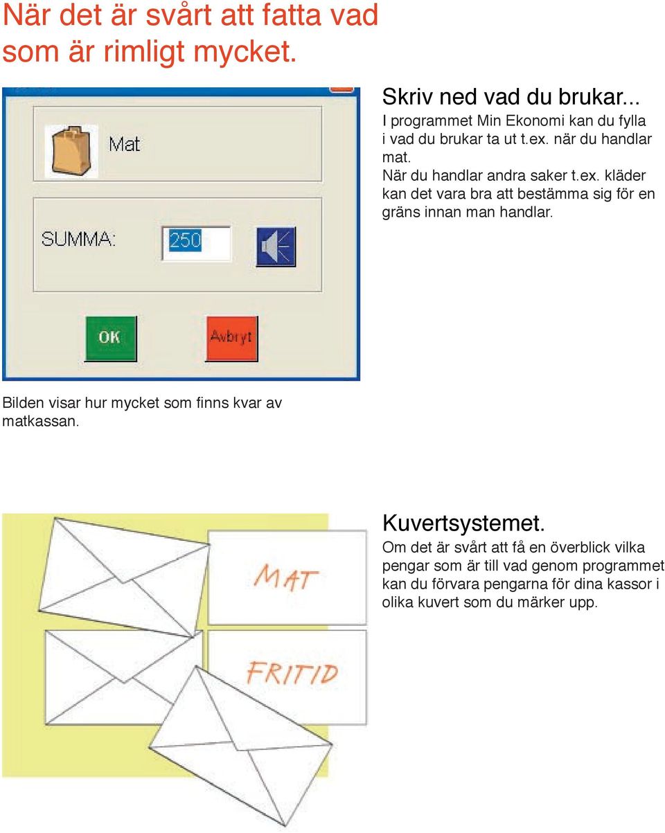 när du handlar mat. När du handlar andra saker t.ex. kläder kan det vara bra att bestämma sig för en gräns innan man handlar.