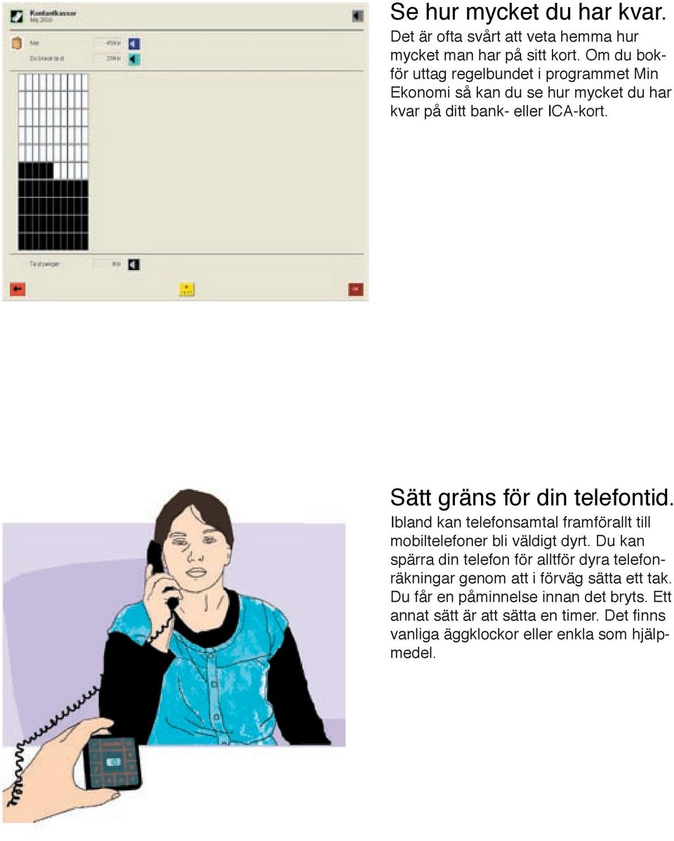 Sätt gräns för din telefontid. Ibland kan telefonsamtal framförallt till mobiltelefoner bli väldigt dyrt.