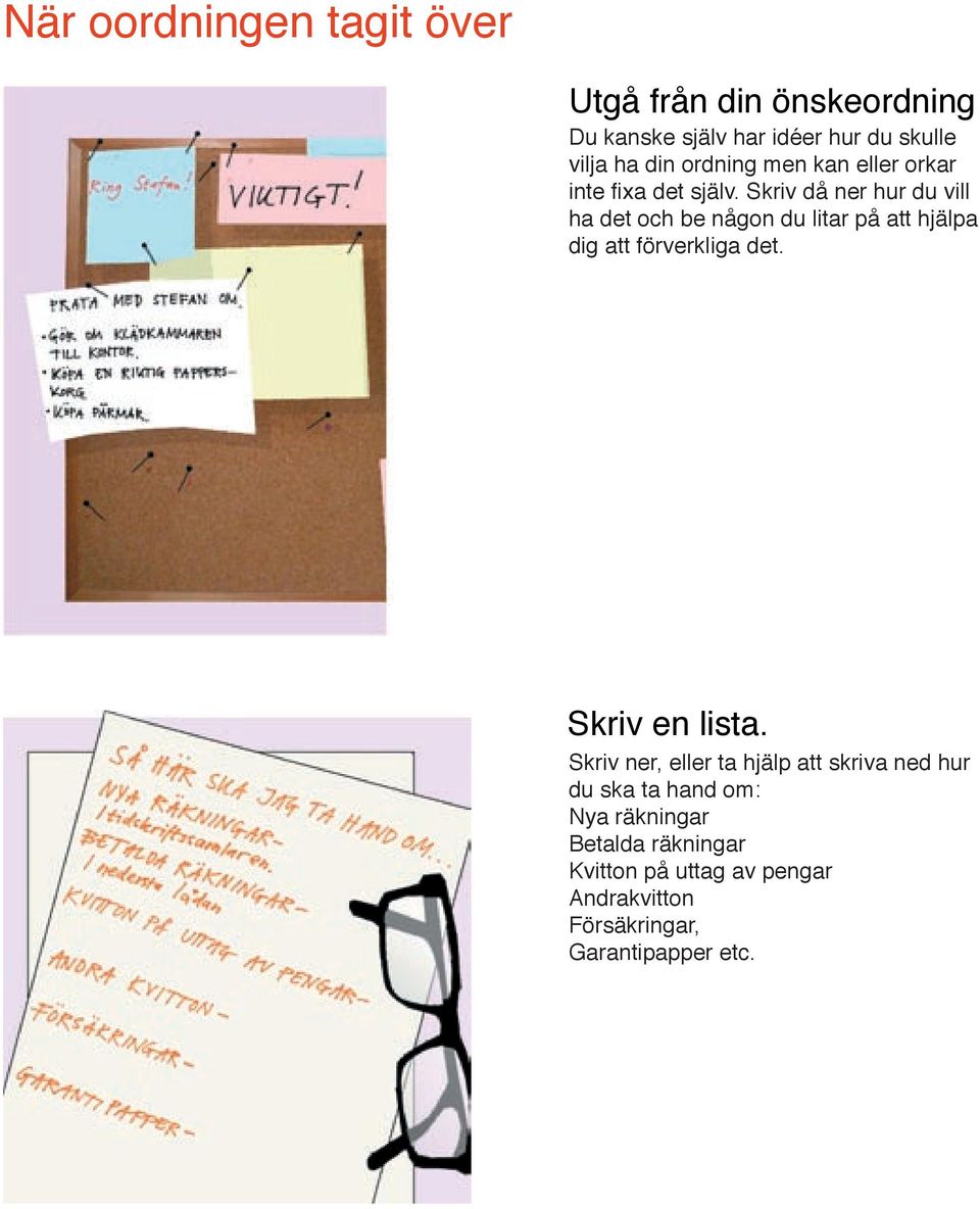 Skriv då ner hur du vill ha det och be någon du litar på att hjälpa dig att förverkliga det. Skriv en lista.