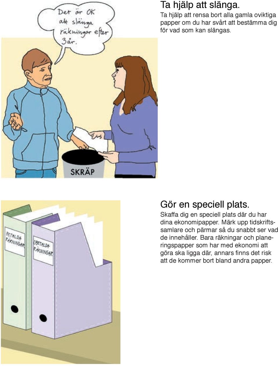 slängas. Gör en speciell plats. Skaffa dig en speciell plats där du har dina ekonomipapper.