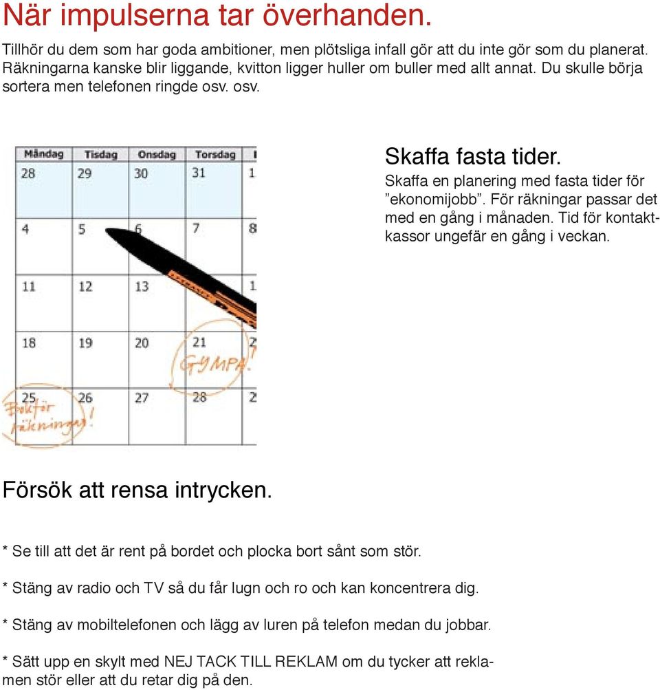 Skaffa en planering med fasta tider för ekonomijobb. För räkningar passar det med en gång i månaden. Tid för kontaktkassor ungefär en gång i veckan. Försök att rensa intrycken.