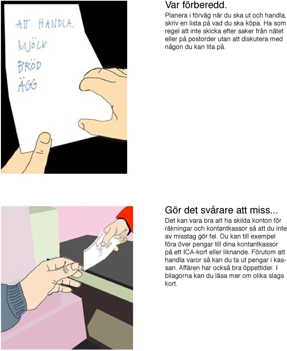 .. Det kan vara bra att ha skilda konton för räkningar och kontantkassor så att du inte av misstag gör fel.
