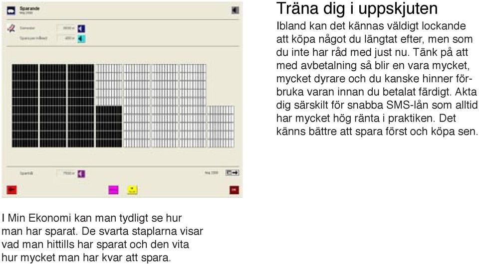 Träna dig i uppskjuten Ibland kan det kännas väldigt lockande att köpa något du längtat efter, men som du inte har råd med just nu.