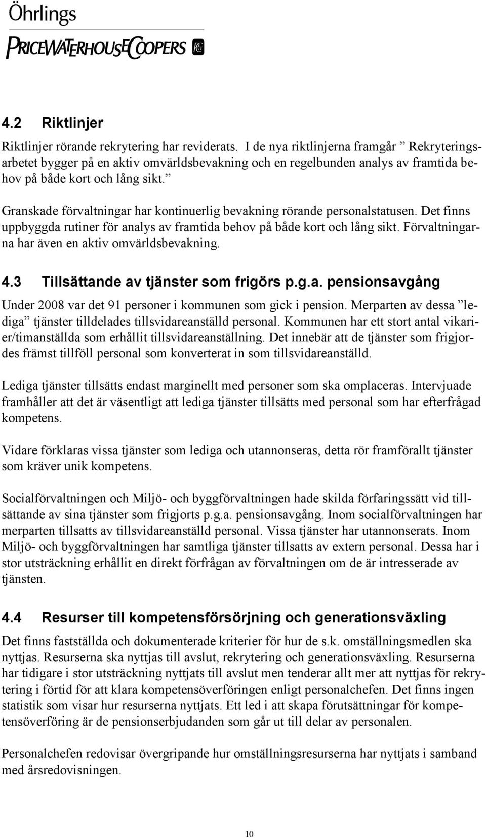 Granskade förvaltningar har kontinuerlig bevakning rörande personalstatusen. Det finns uppbyggda rutiner för analys av framtida behov på både kort och lång sikt.