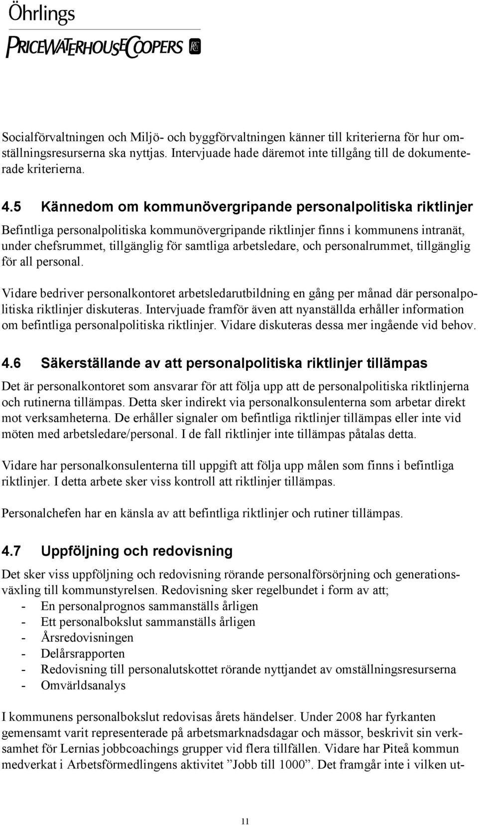 arbetsledare, och personalrummet, tillgänglig för all personal. Vidare bedriver personalkontoret arbetsledarutbildning en gång per månad där personalpolitiska riktlinjer diskuteras.