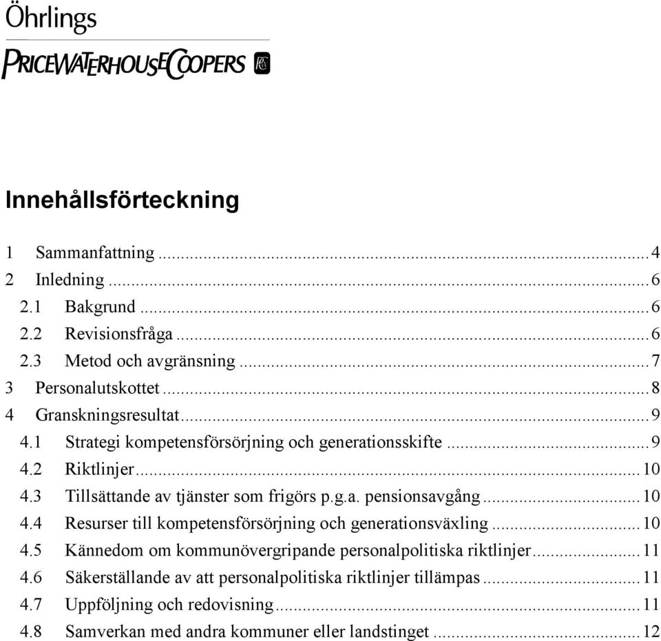 ..10 4.4 Resurser till kompetensförsörjning och generationsväxling...10 4.5 Kännedom om kommunövergripande personalpolitiska riktlinjer...11 4.