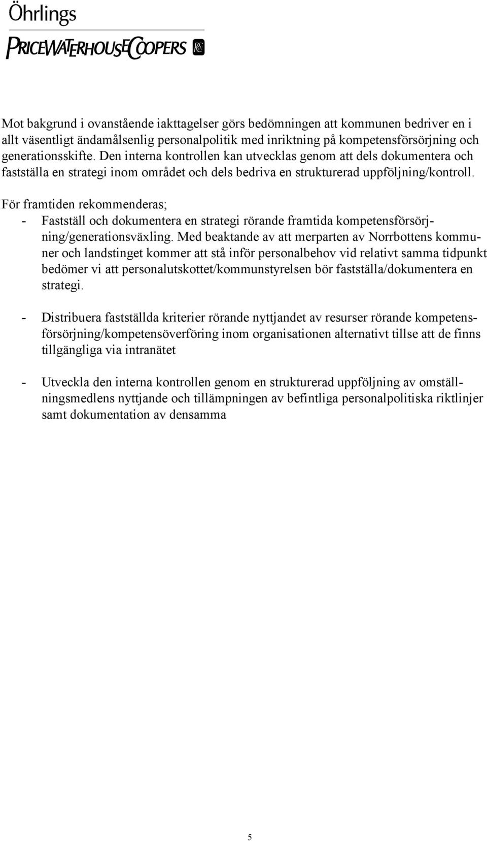 För framtiden rekommenderas; - Fastställ och dokumentera en strategi rörande framtida kompetensförsörjning/generationsväxling.