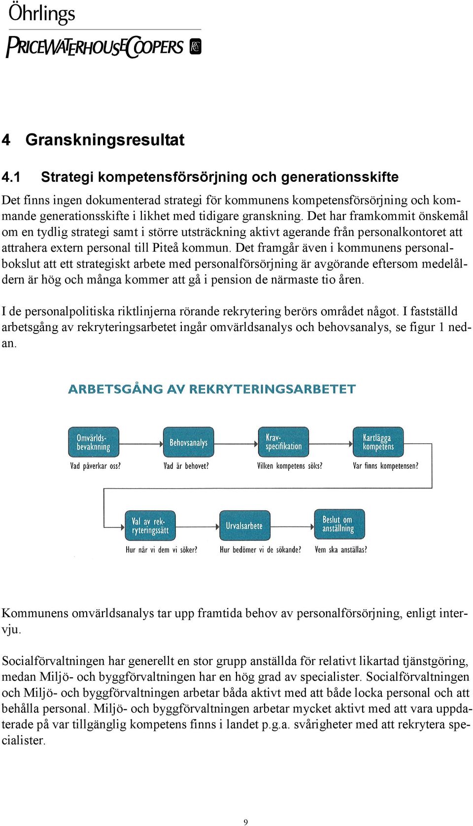 Det har framkommit önskemål om en tydlig strategi samt i större utsträckning aktivt agerande från personalkontoret att attrahera extern personal till Piteå kommun.