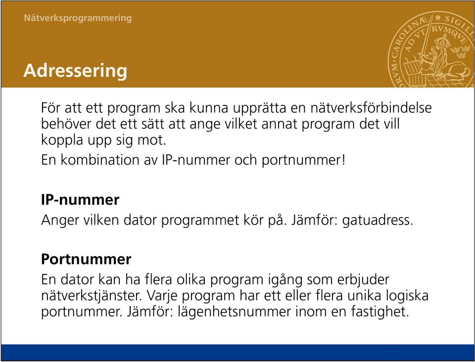 IP-nummer Anger vilken dator programmet kör på. Jämför: gatuadress.