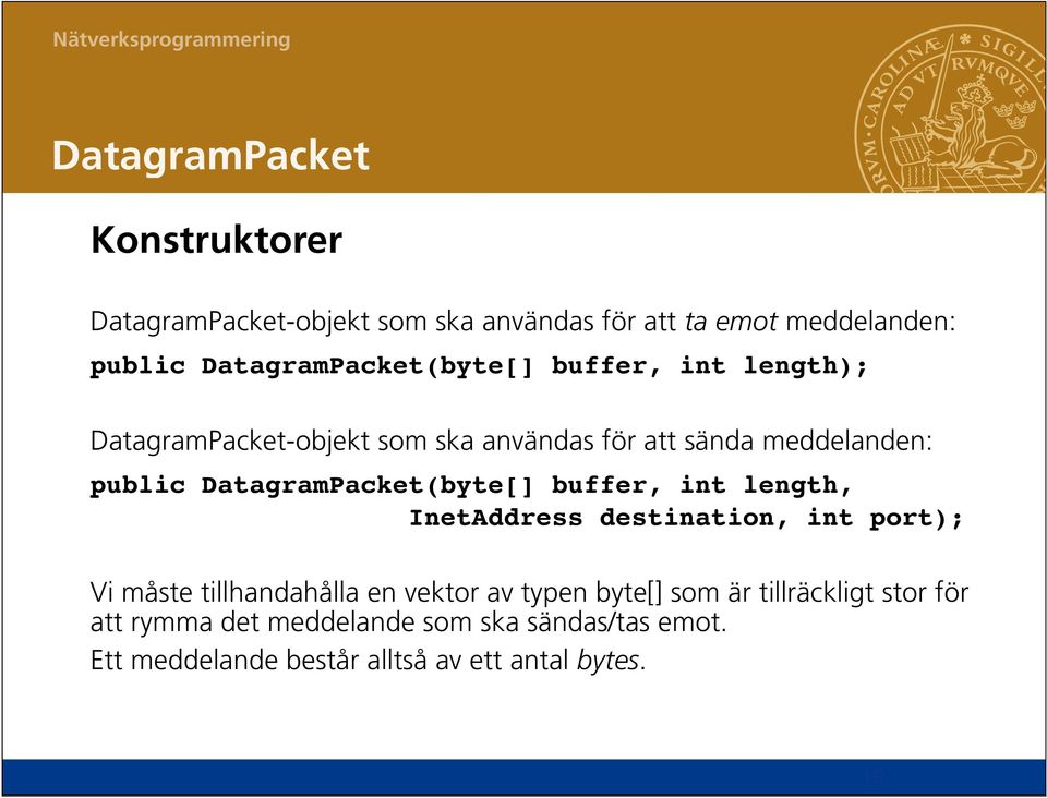 DatagramPacket(byte[] buffer, int length, InetAddress destination, int port); Vi måste tillhandahålla en vektor av