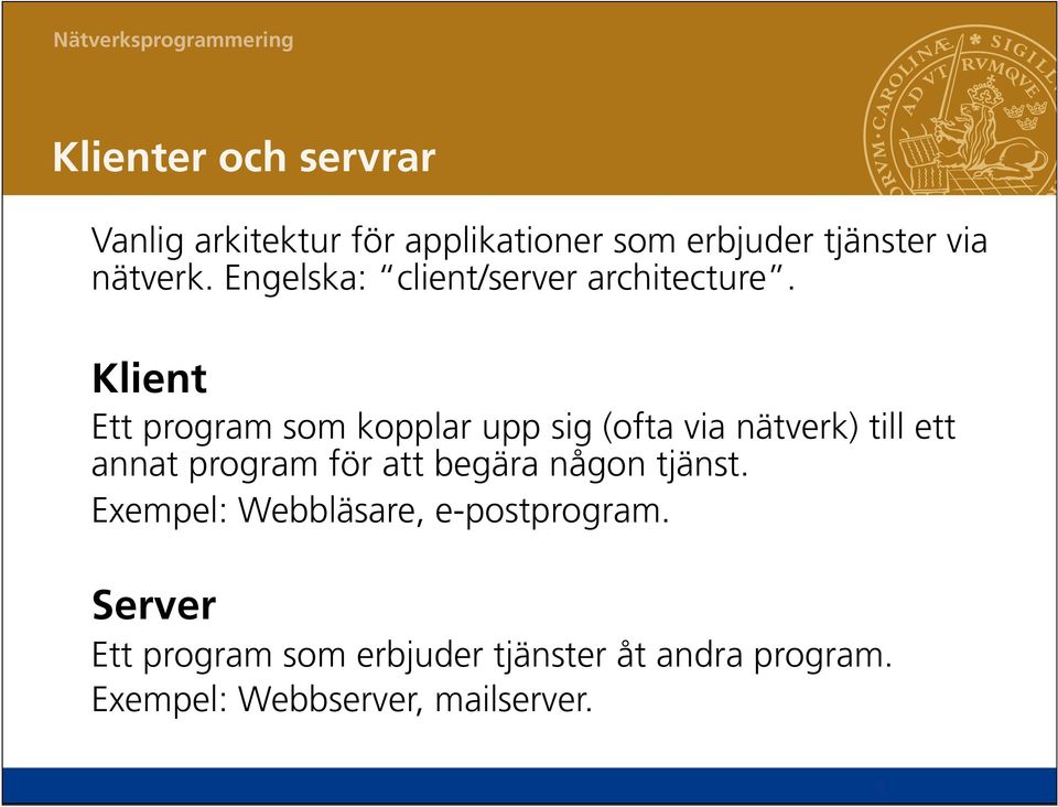 Klient Ett program som kopplar upp sig (ofta via nätverk) till ett annat program för att