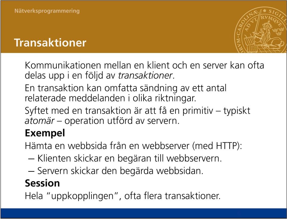 Syftet med en transaktion är att få en primitiv typiskt atomär operation utförd av servern.