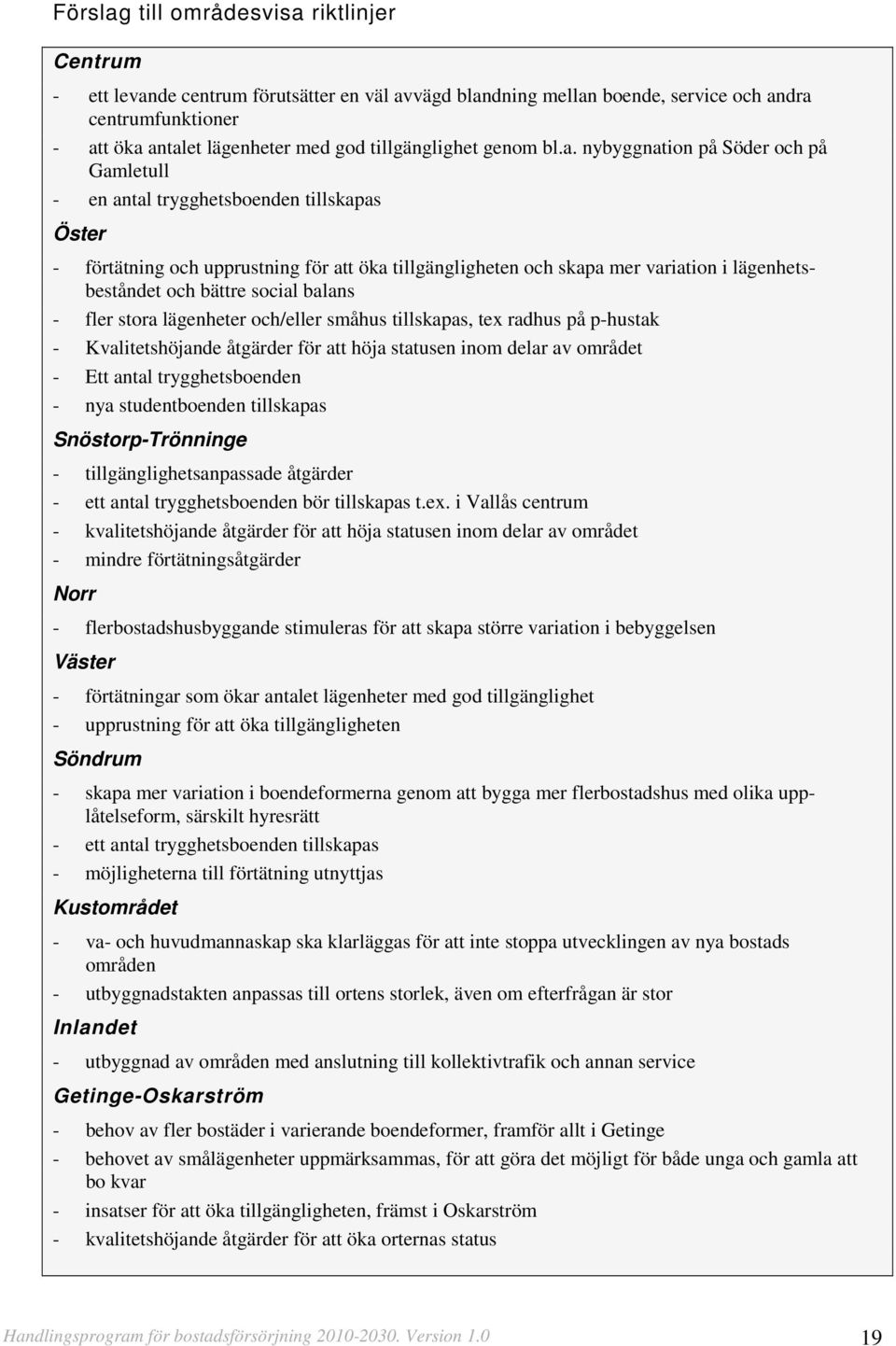 nybyggnation på Söder och på Gamletull - en antal trygghetsboenden tillskapas Öster - förtätning och upprustning för att öka tillgängligheten och skapa mer variation i lägenhetsbeståndet och bättre