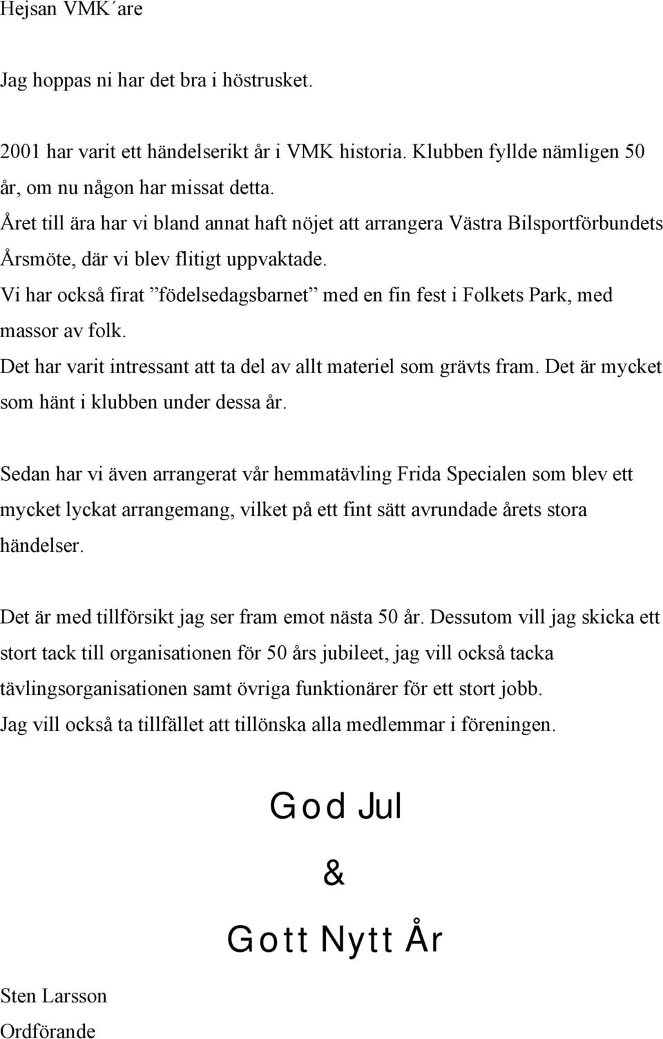 Vi har också firat födelsedagsbarnet med en fin fest i Folkets Park, med massor av folk. Det har varit intressant att ta del av allt materiel som grävts fram.