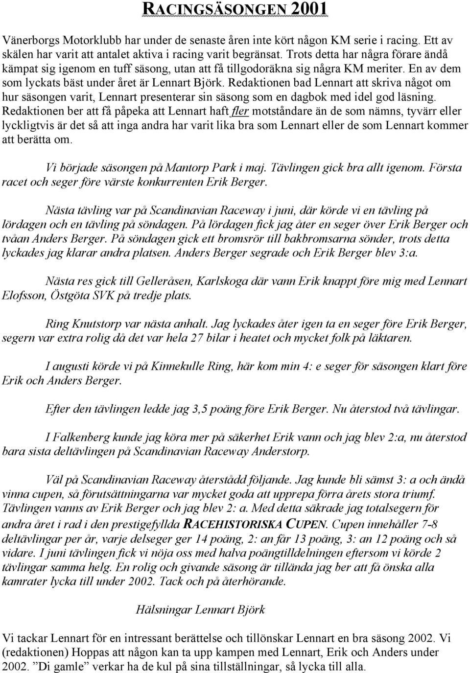 Redaktionen bad Lennart att skriva något om hur säsongen varit, Lennart presenterar sin säsong som en dagbok med idel god läsning.