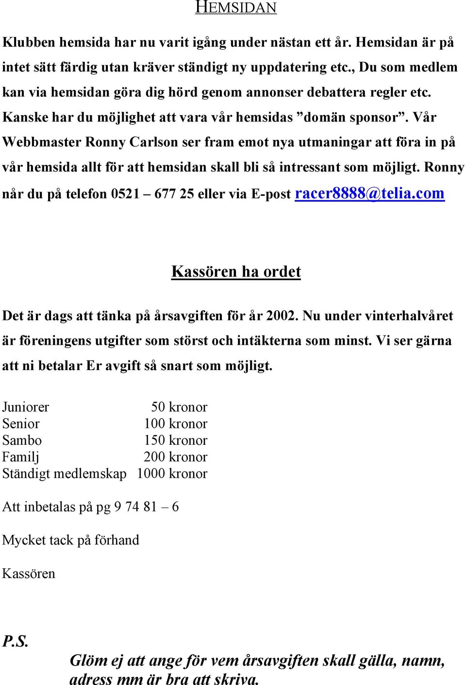Vår Webbmaster Ronny Carlson ser fram emot nya utmaningar att föra in på vår hemsida allt för att hemsidan skall bli så intressant som möjligt.