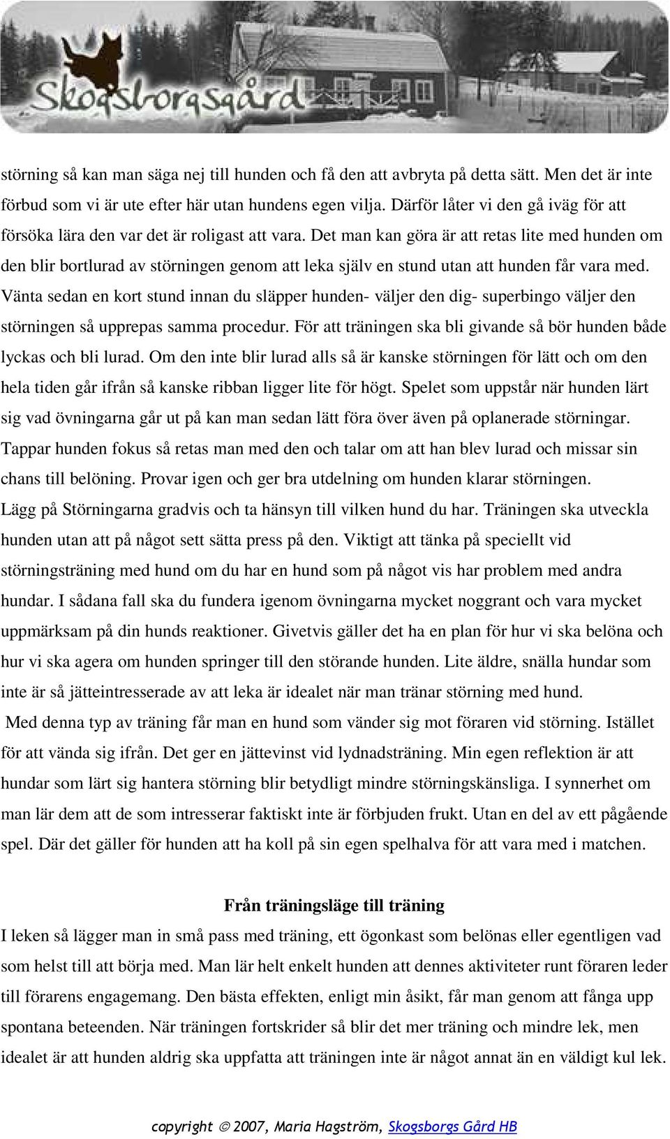 Det man kan göra är att retas lite med hunden om den blir bortlurad av störningen genom att leka själv en stund utan att hunden får vara med.