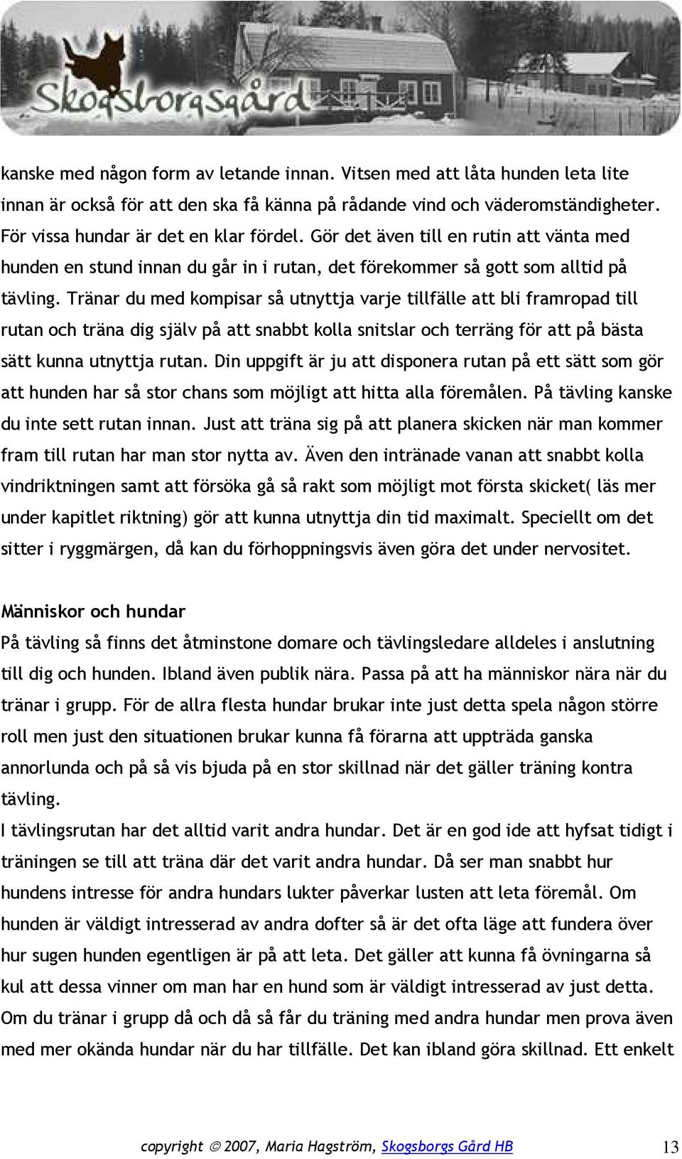 Tränar du med kompisar så utnyttja varje tillfälle att bli framropad till rutan och träna dig själv på att snabbt kolla snitslar och terräng för att på bästa sätt kunna utnyttja rutan.