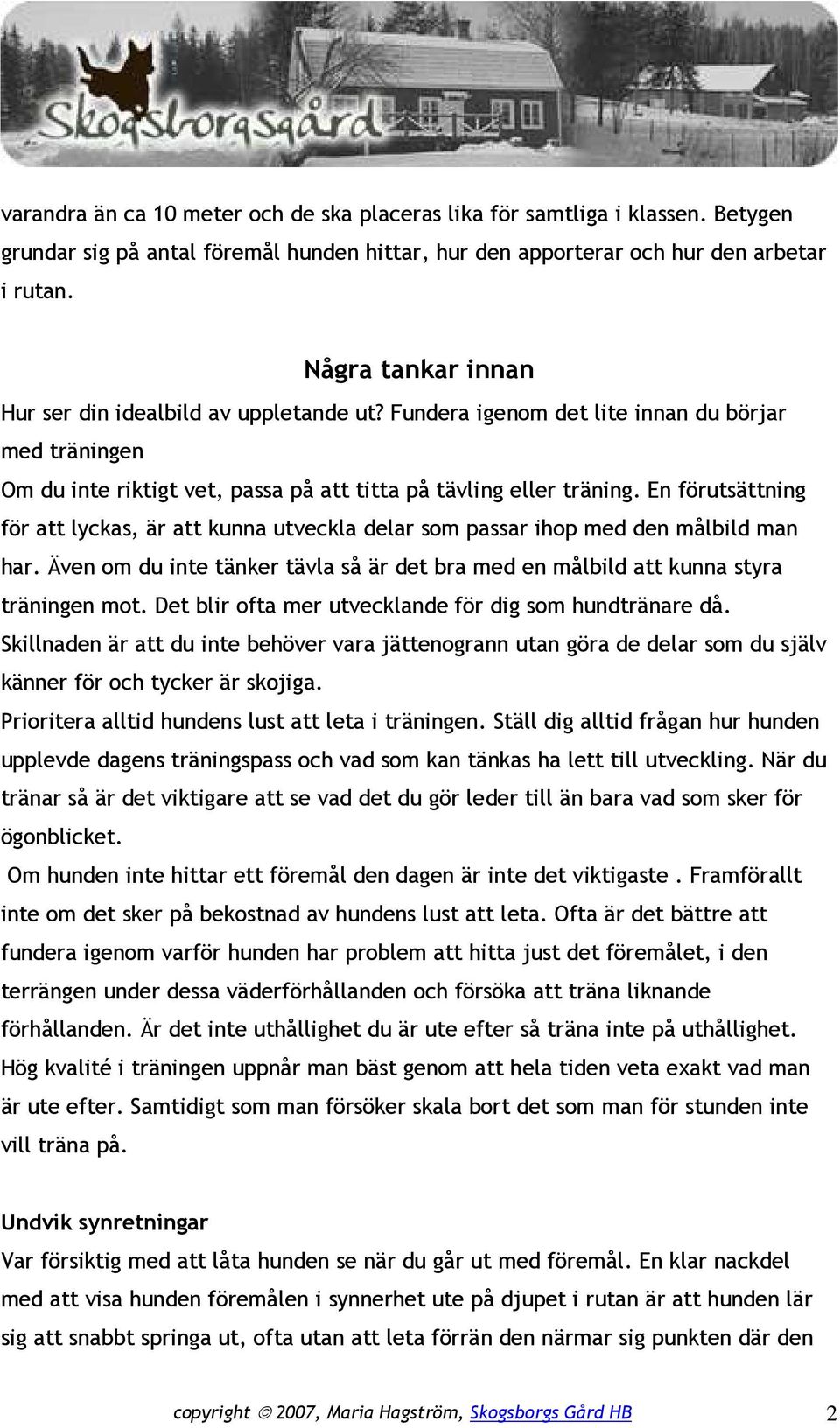 En förutsättning för att lyckas, är att kunna utveckla delar som passar ihop med den målbild man har. Även om du inte tänker tävla så är det bra med en målbild att kunna styra träningen mot.