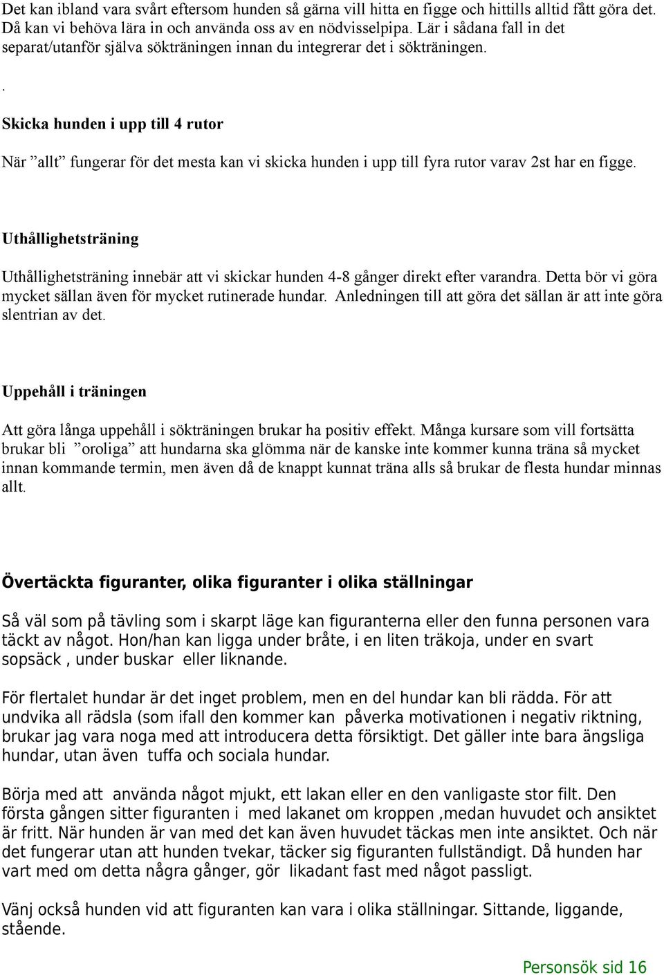 . Skicka hunden i upp till 4 rutor När allt fungerar för det mesta kan vi skicka hunden i upp till fyra rutor varav 2st har en figge.