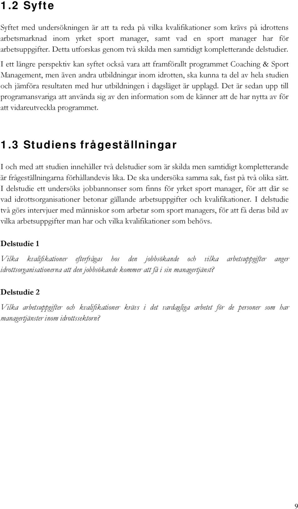 I ett längre perspektiv kan syftet också vara att framförallt programmet Coaching & Sport Management, men även andra utbildningar inom idrotten, ska kunna ta del av hela studien och jämföra